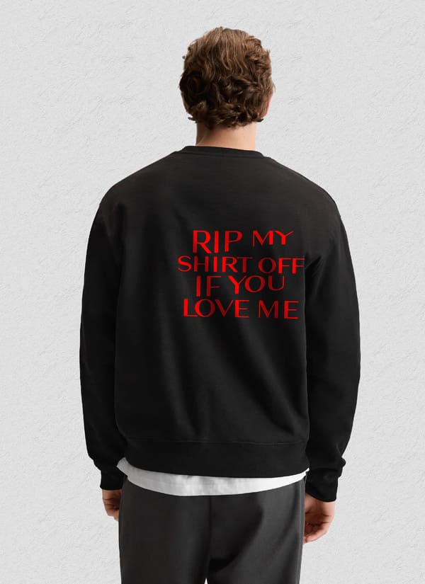 RIP MY SHIRT SWEATSHIRT